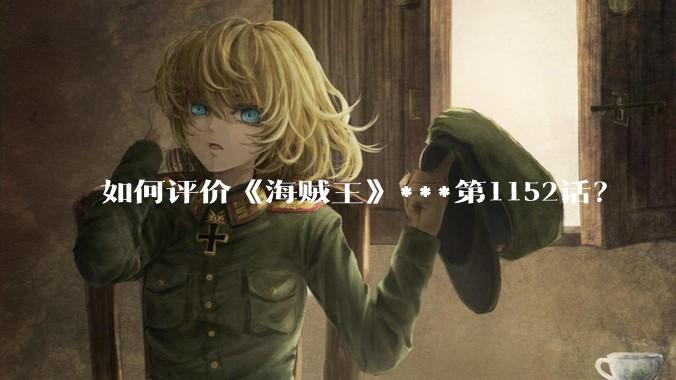如何评价《海贼王》***第1152话？