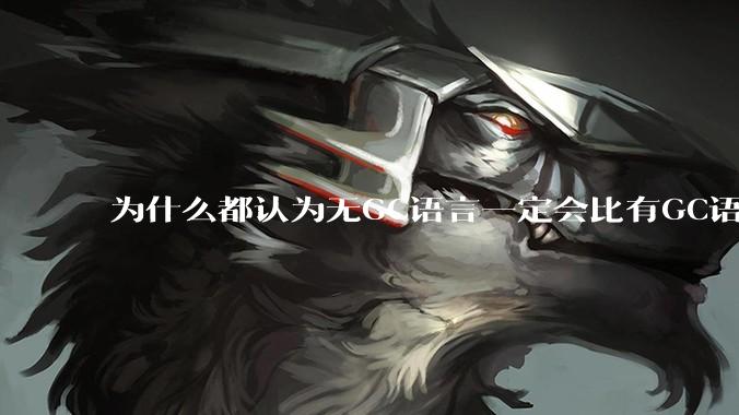 为什么都认为无GC语言一定会比有GC语言要快？